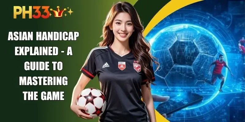 Asian Handicap Explained - A Guide To Mastering The Game
