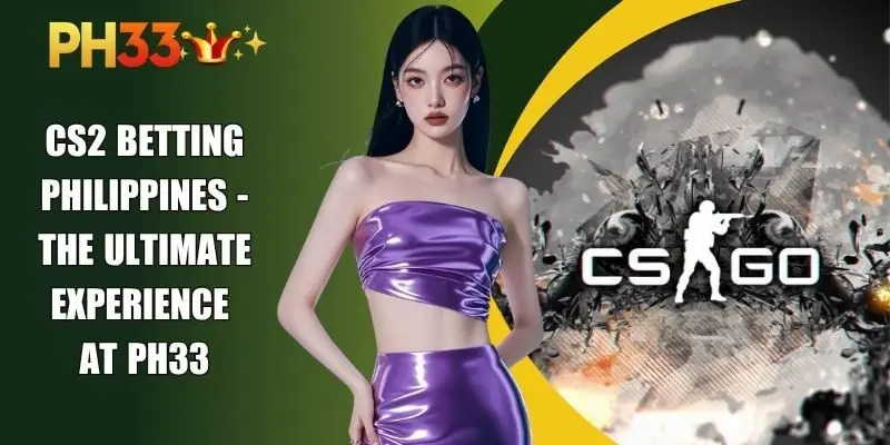 CS2 Betting Philippines - The Ultimate Experience At PH33