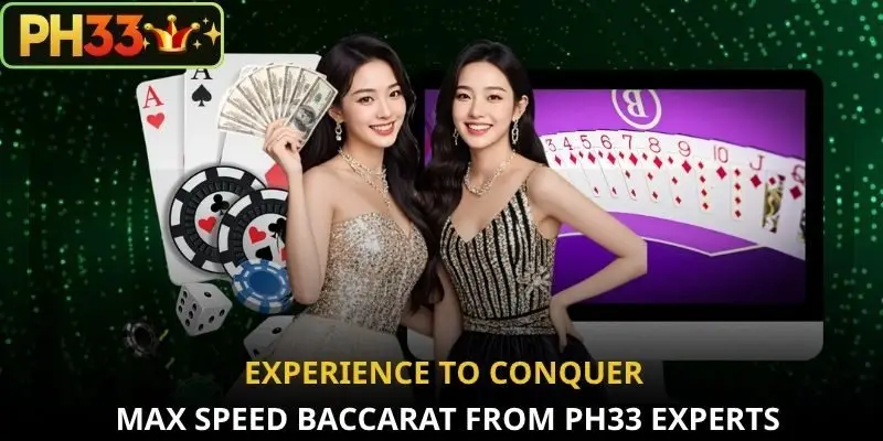 Experience to conquer Max Speed Baccarat from PH33 experts