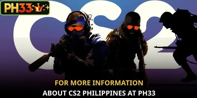 For more information about CS2 Philippines at PH33