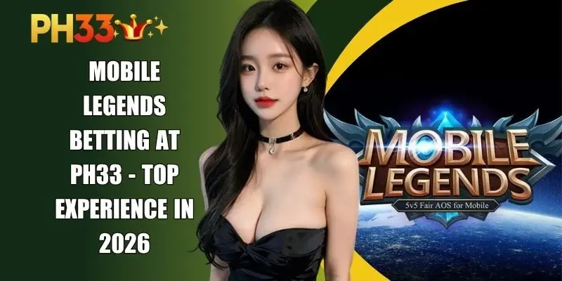 Mobile Legends Betting At PH33 - Top Experience In 2026