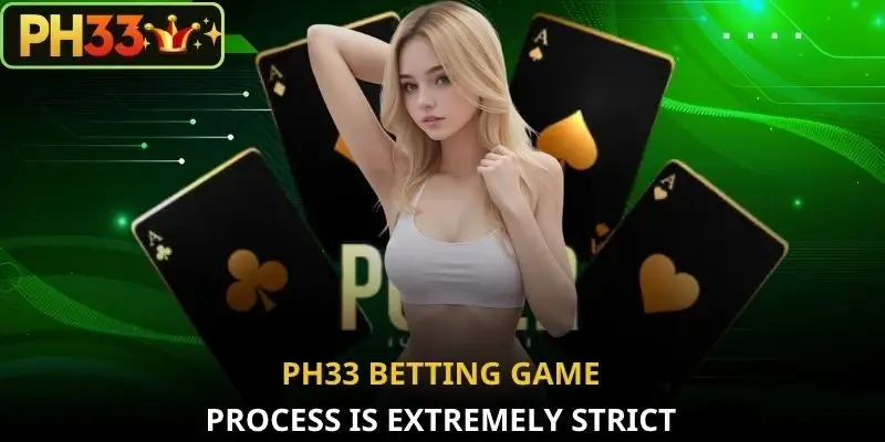 PH33 betting game process is extremely strict