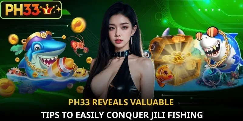 PH33 reveals valuable tips to easily conquer JILI Fishing